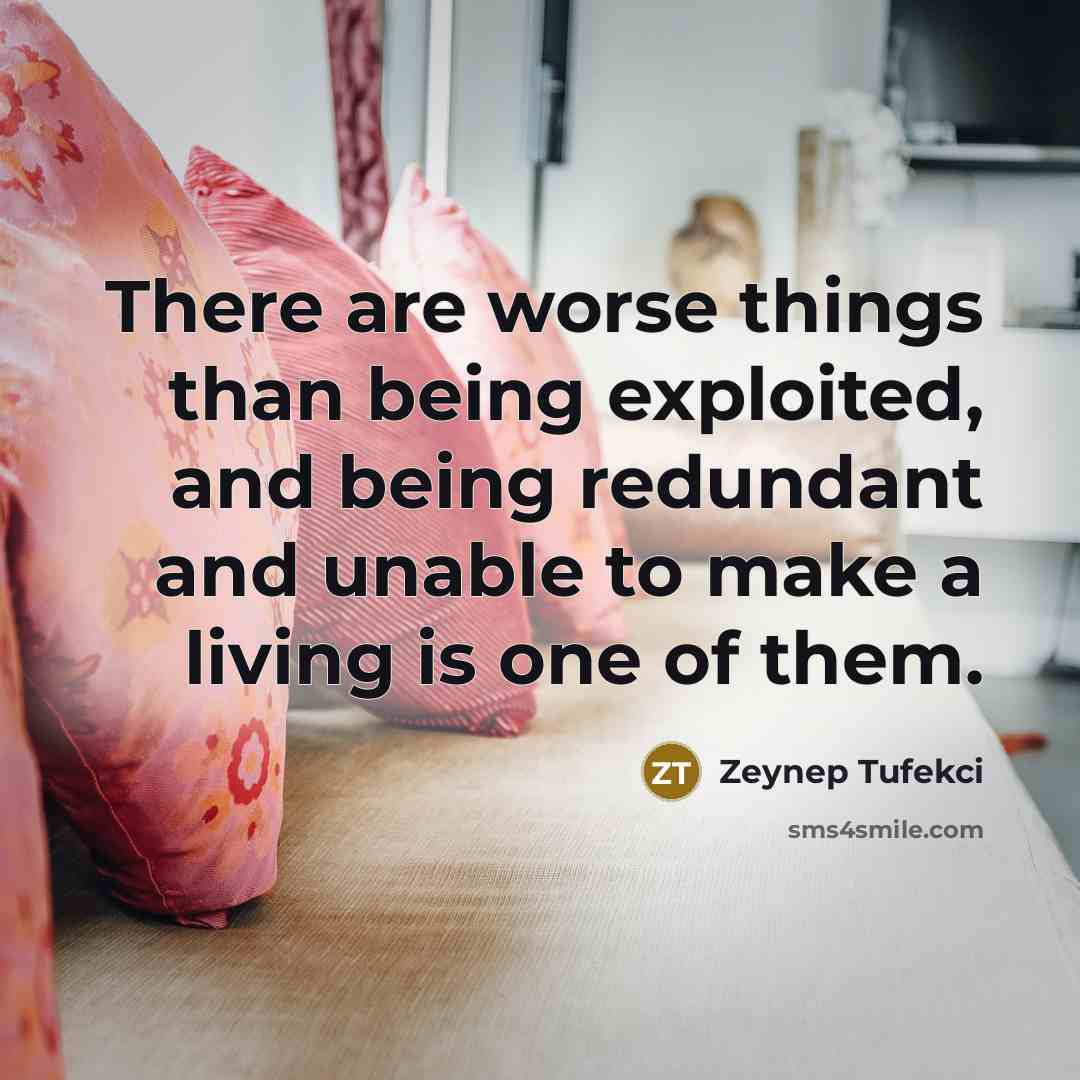 “There are worse things than being exploited, and being redundant…” quote by Zeynep Tufekci
