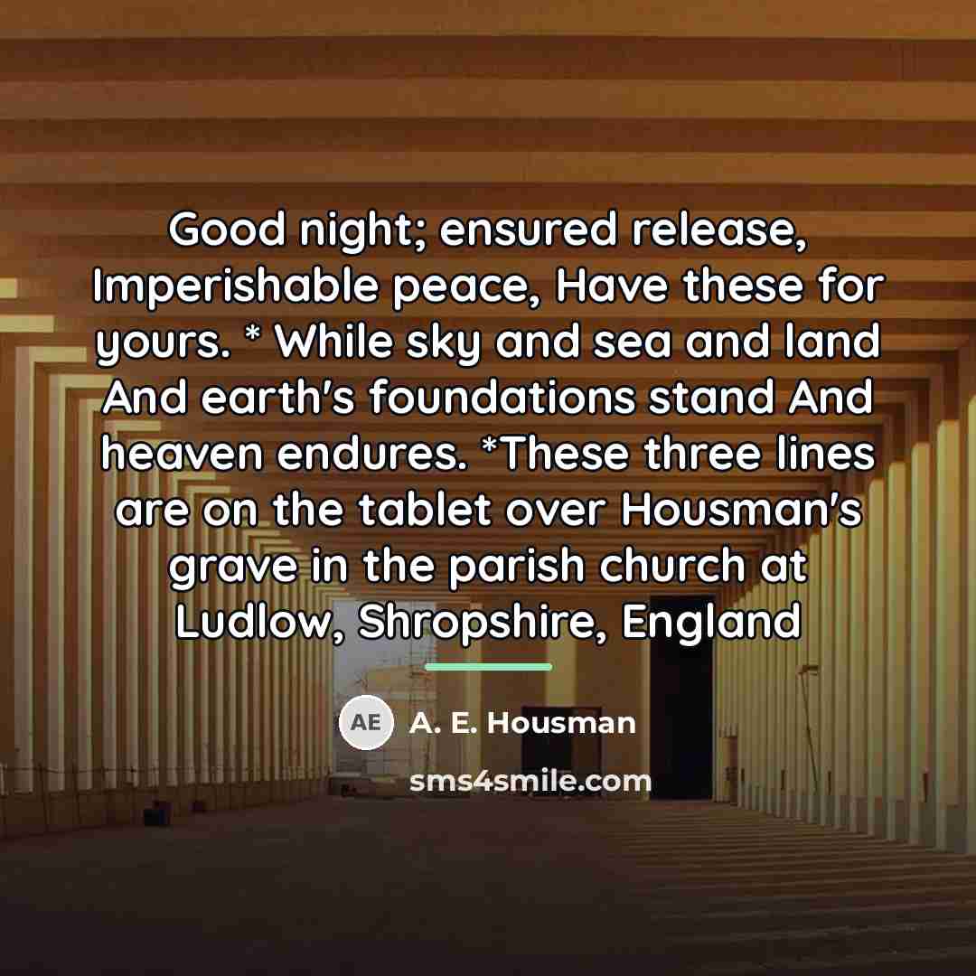 “Good night; ensured release, Imperishable peace, Have these for yours.…” quote by A. E. Housman
