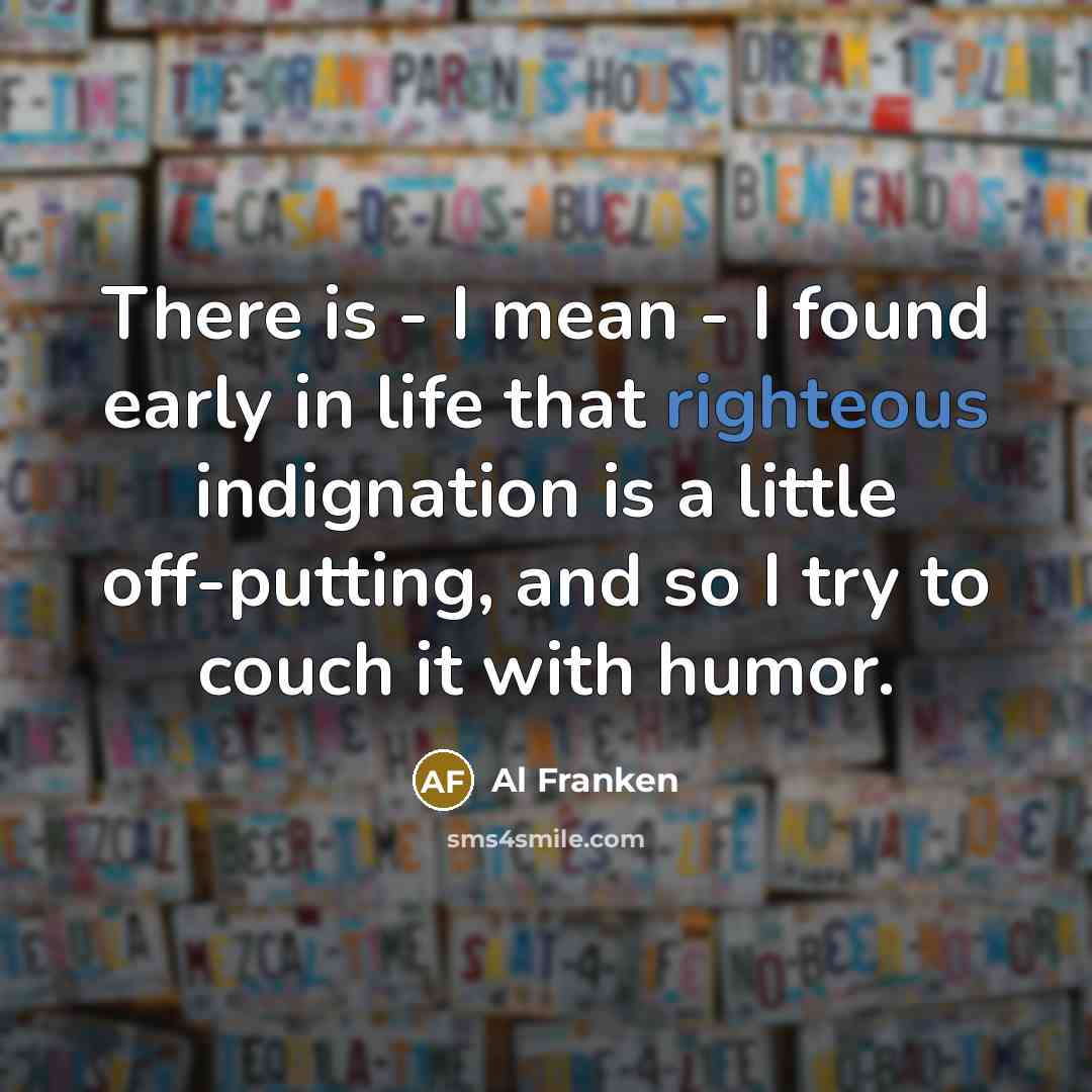 “There is - I mean - I found early in…” quote by Al Franken