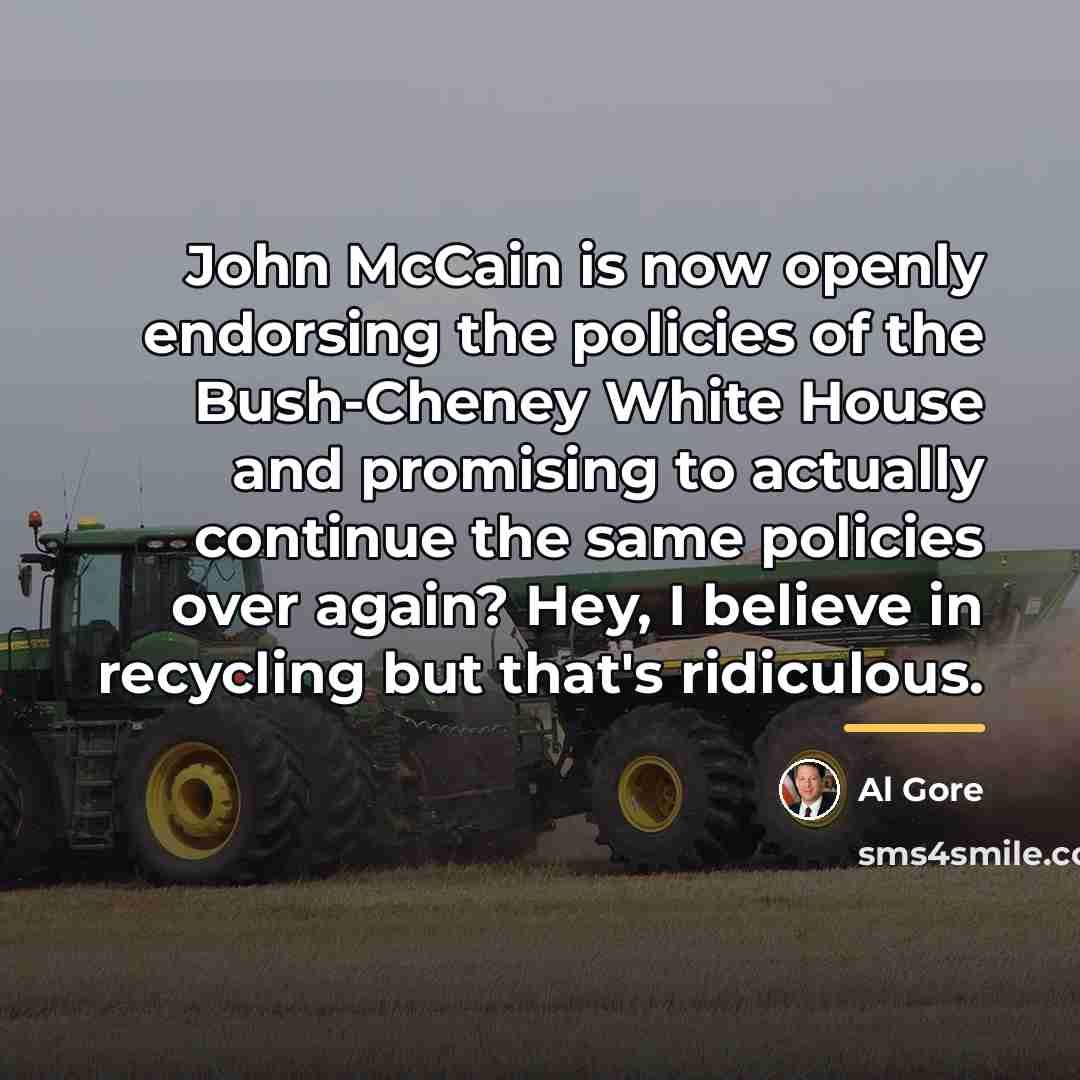 “John McCain is now openly endorsing the policies of the…” quote by Al Gore