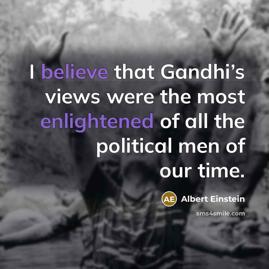 “I believe that Gandhi’s views were the most enlightened of…” quote by Albert Einstein