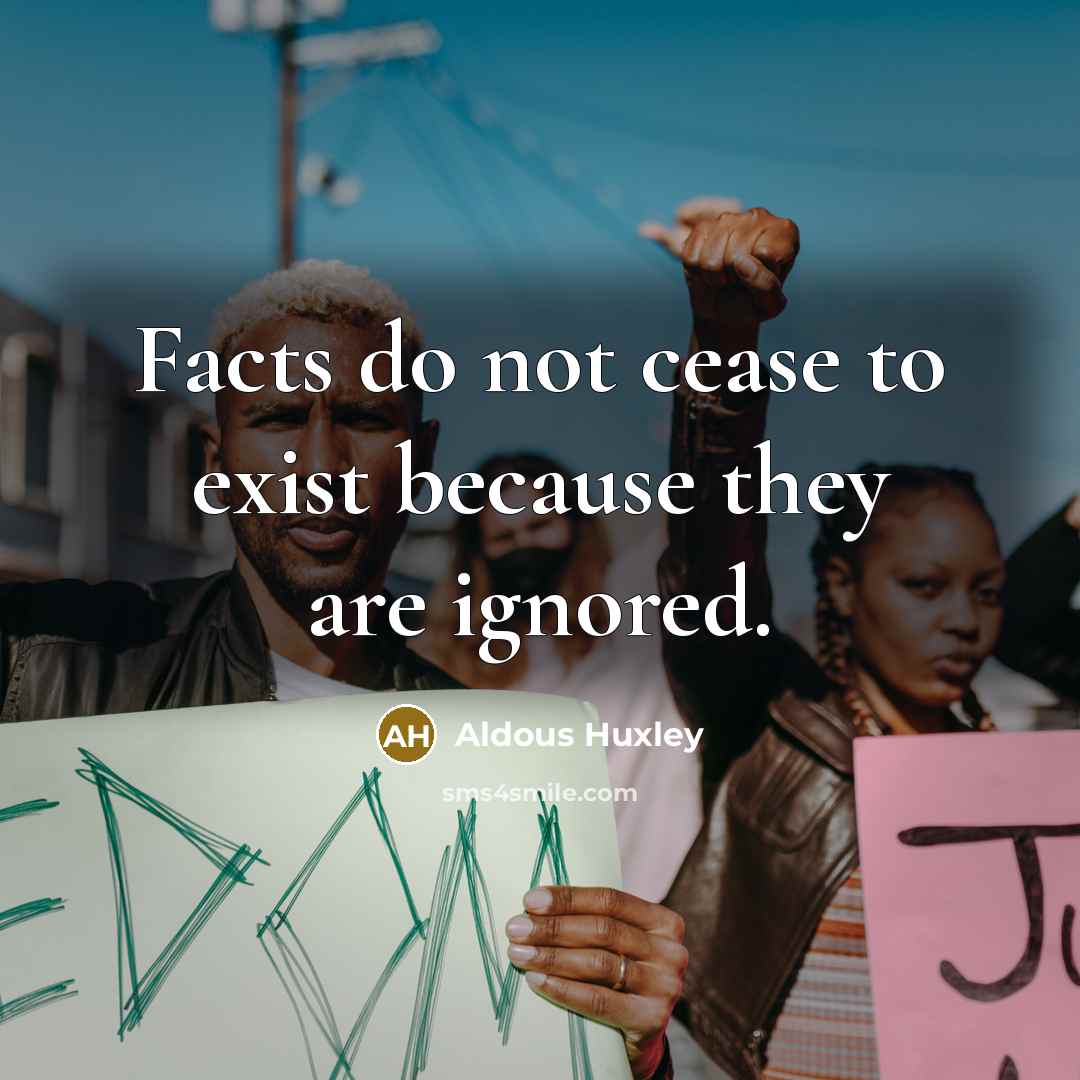 “Facts do not cease to exist because they are ignored.…” quote by Aldous Huxley