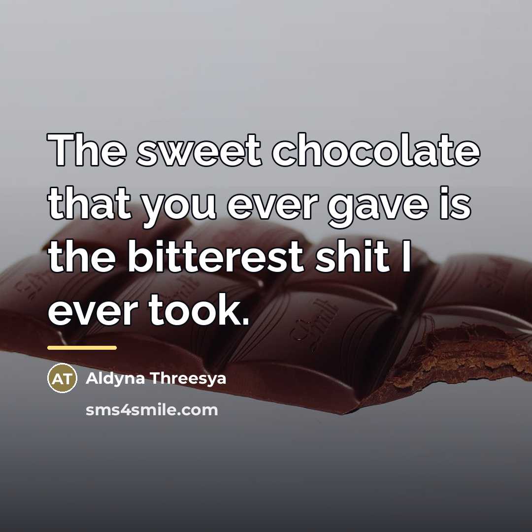 “The sweet chocolate that you ever gave is the bitterest…” quote by Aldyna Threesya
