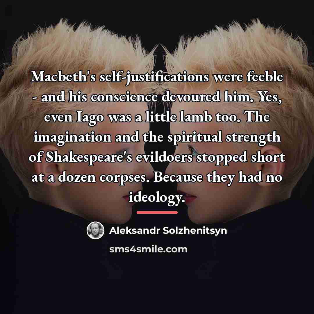 “Macbeth's self-justifications were feeble - and his conscience devoured him.…” quote by Aleksandr Solzhenitsyn