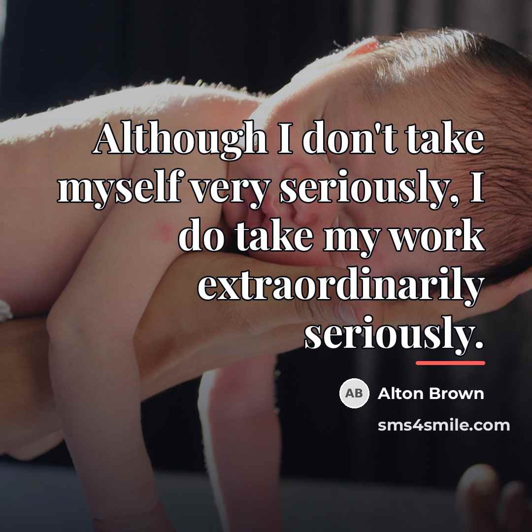 “Although I don't take myself very seriously, I do take…” quote by Alton Brown