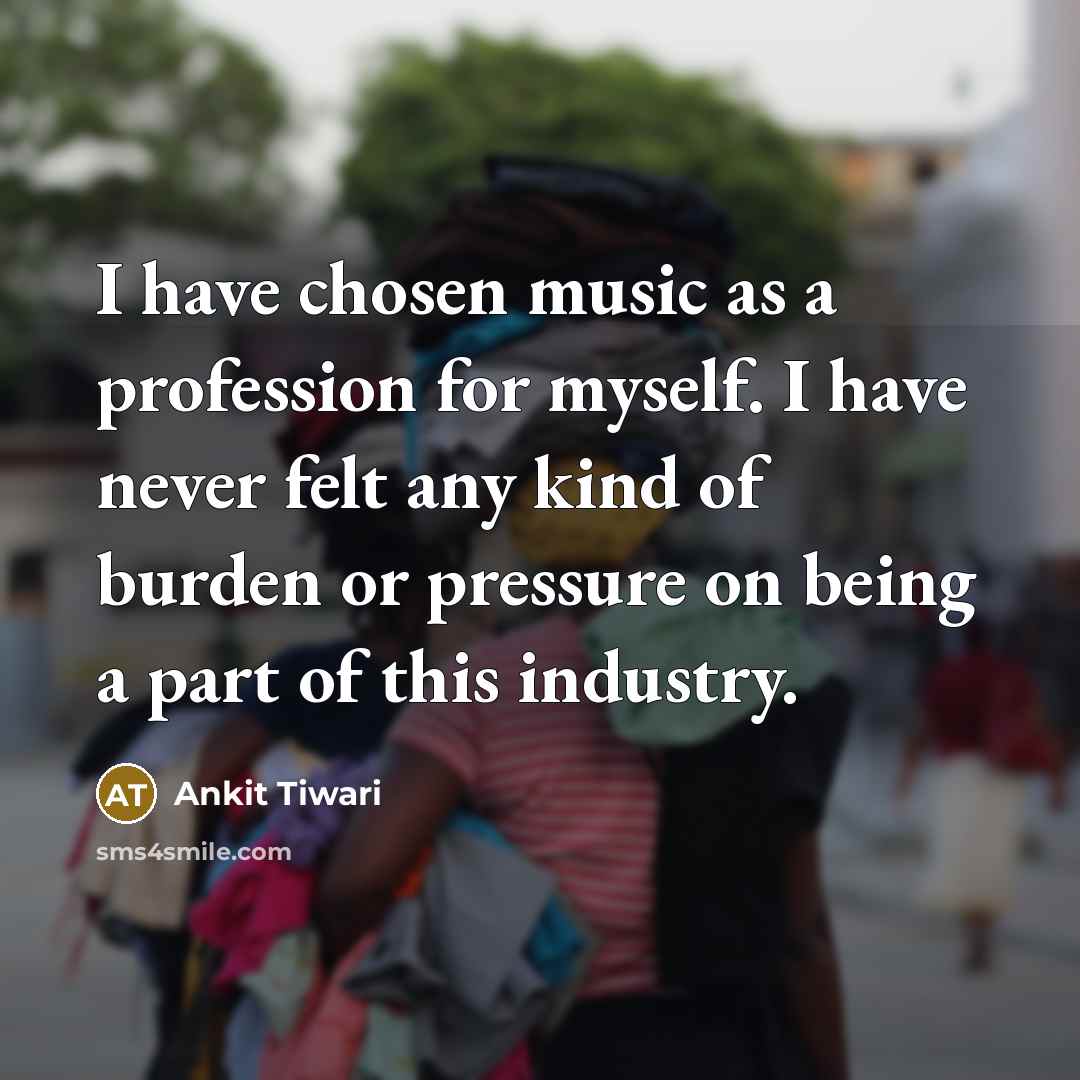 “I have chosen music as a profession for myself. I…” quote by Ankit Tiwari