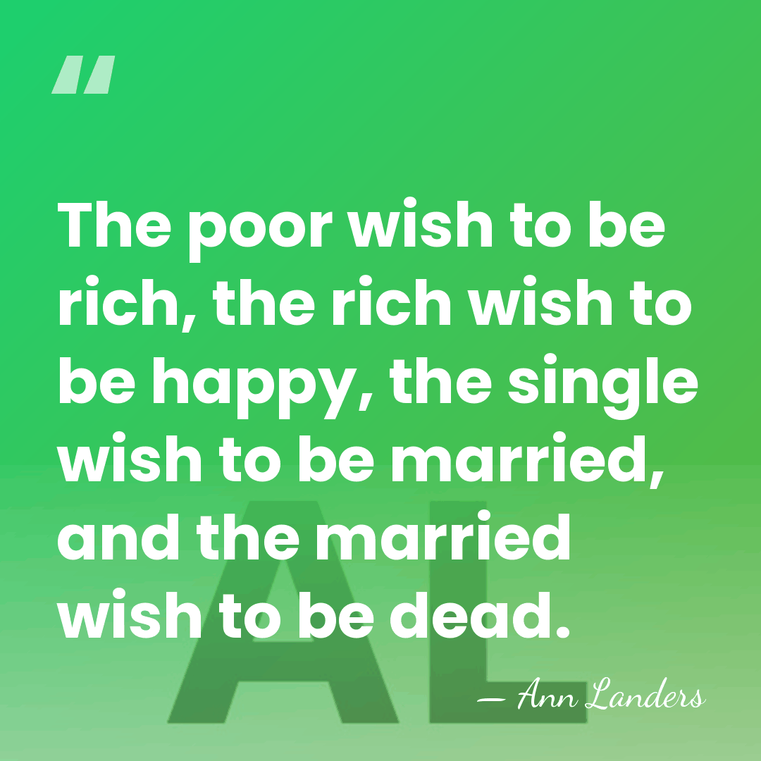 The poor wish to be rich, the rich wish to be happy,&hellip; - Ann Landers