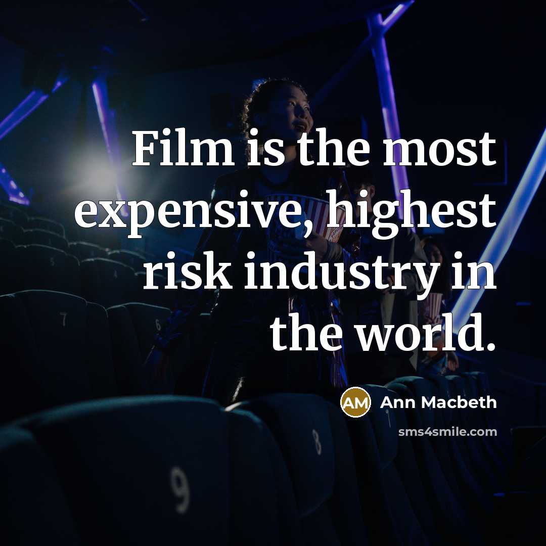 “Film is the most expensive, highest risk industry in the…” quote by Ann Macbeth