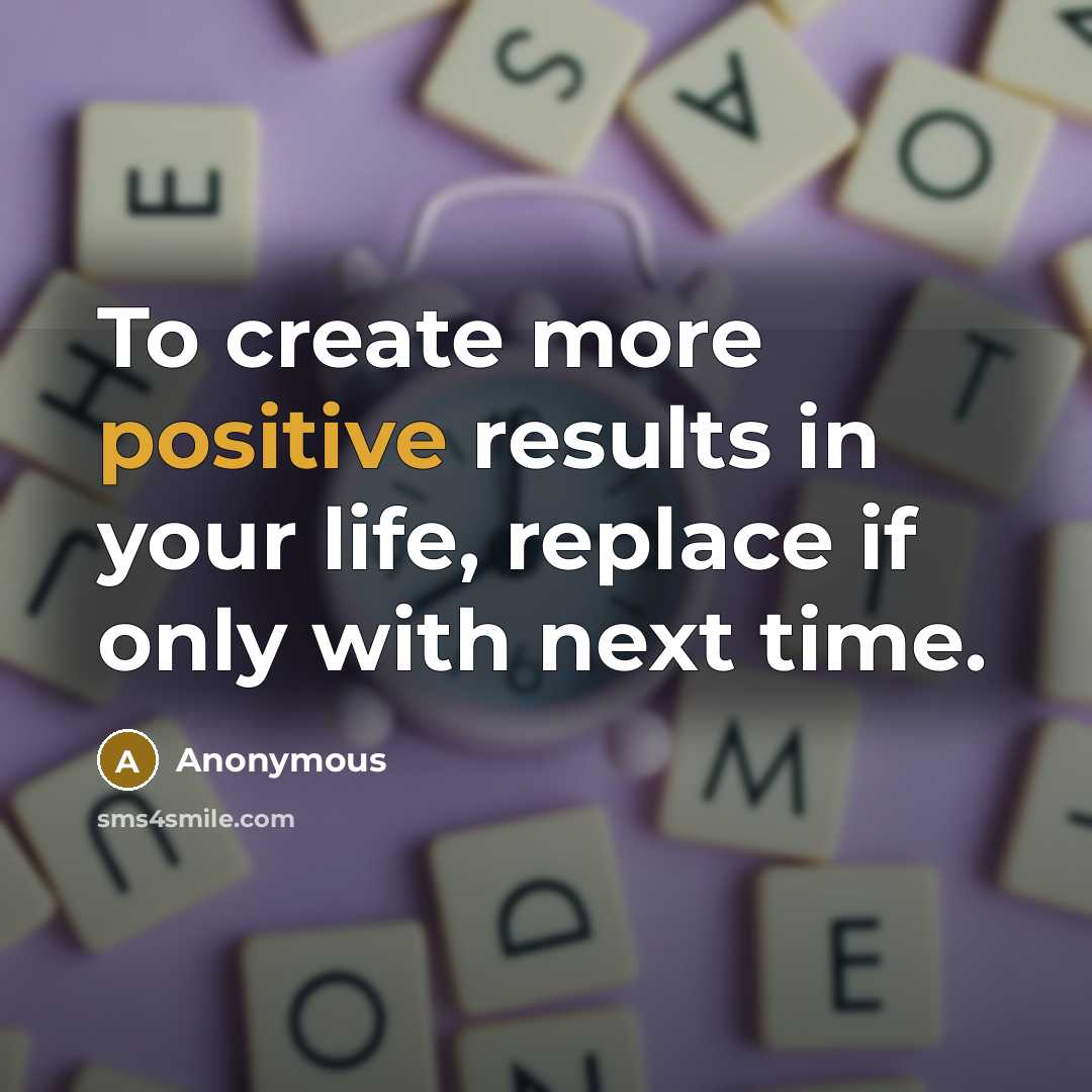“To create more positive results in your life, replace if…” quote by Anonymous
