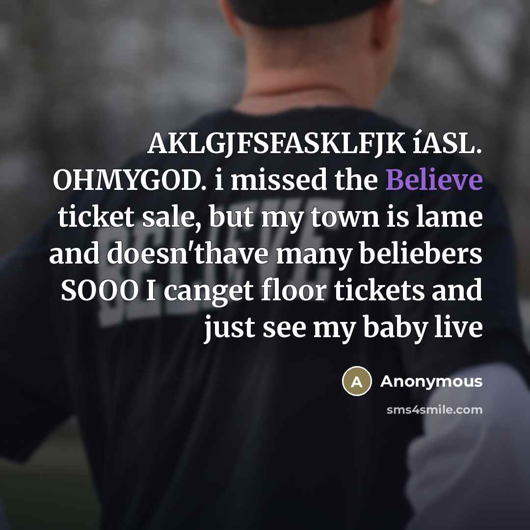 “AKLGJFSFASKLFJK íASL. OHMYGOD. i missed the Believe ticket sale, but…” quote by Anonymous