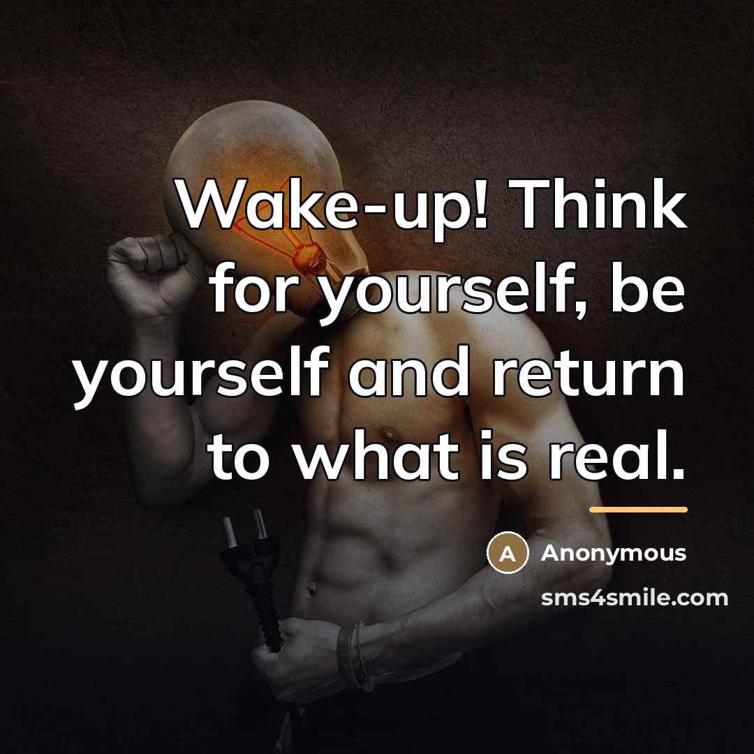 “Wake-up! Think for yourself, be yourself and return to what…” quote by Anonymous