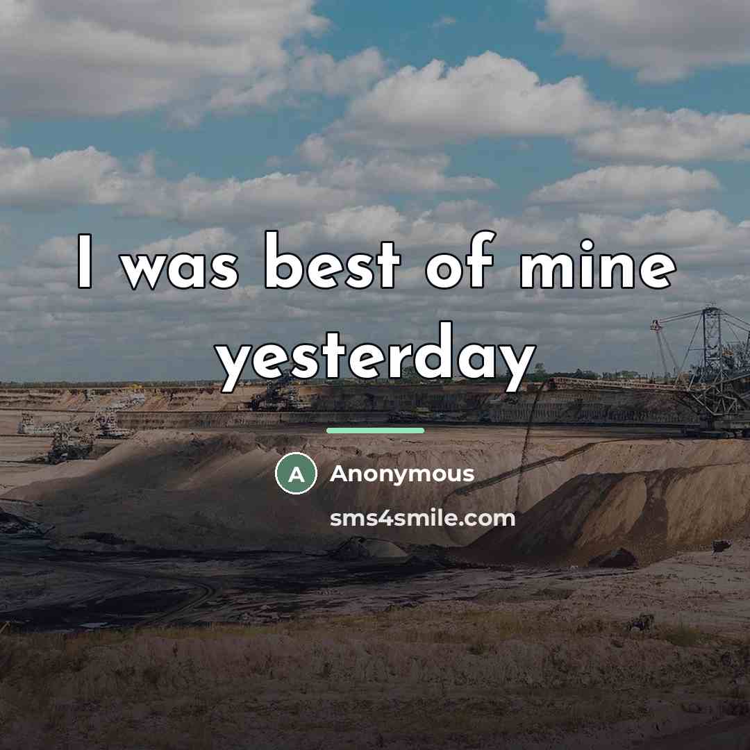 “I was best of mine yesterday…” quote by Anonymous
