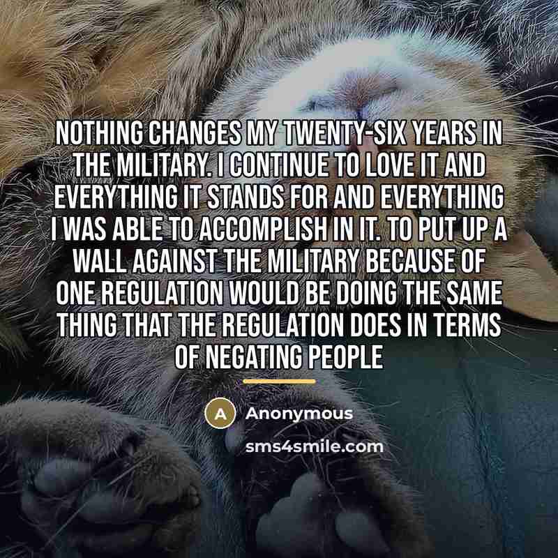 “Nothing changes my twenty-six years in the military. I continue…” quote by Anonymous