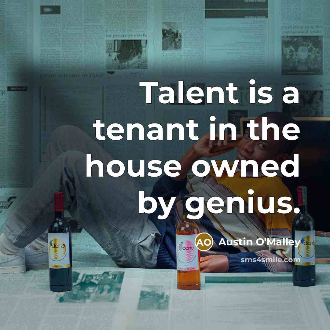 “Talent is a tenant in the house owned by genius.…” quote by Austin O'Malley
