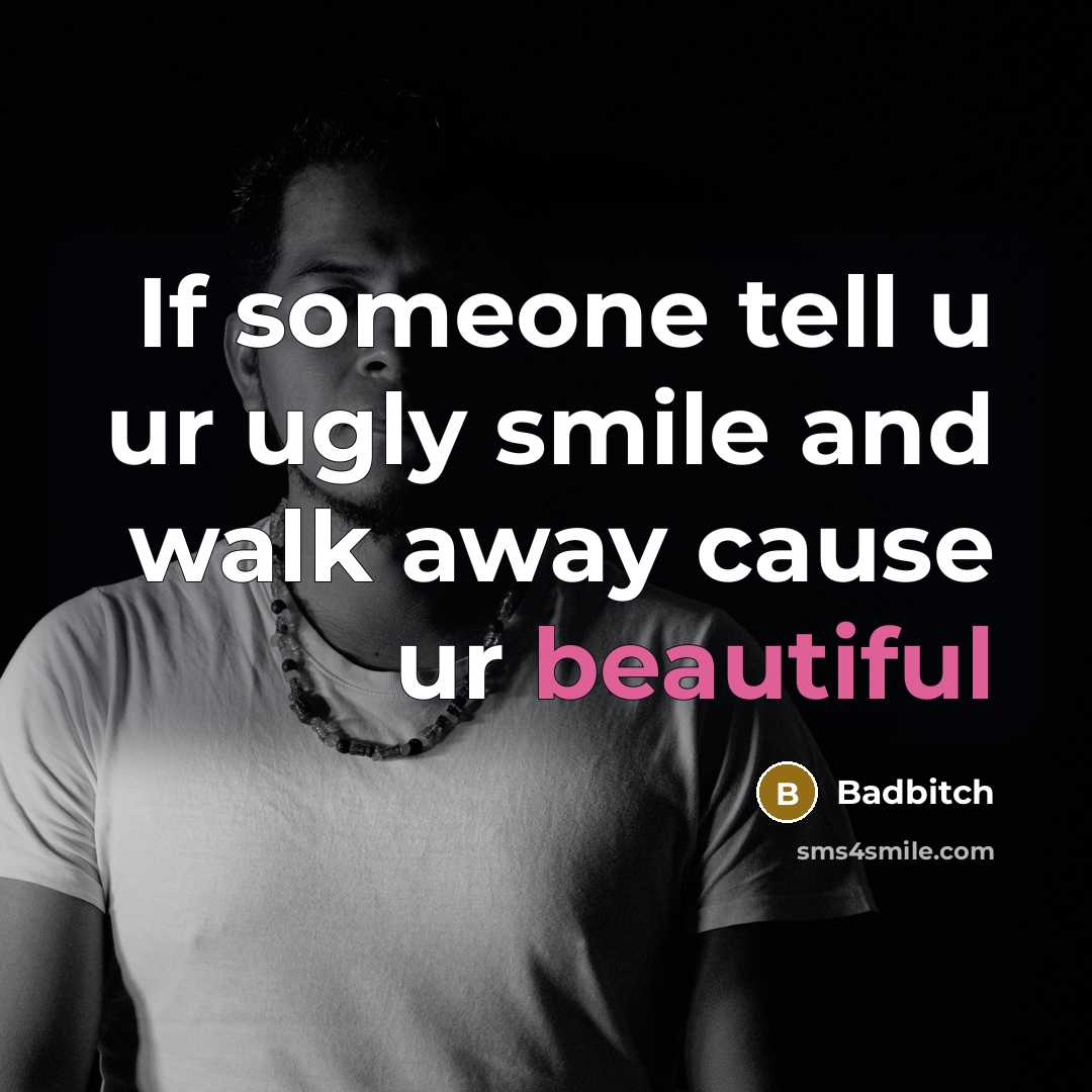 “If someone tell u ur ugly smile and walk away…” quote by Badbitch