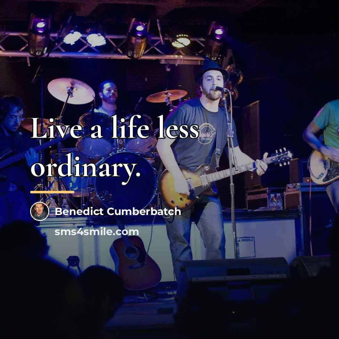 “Live a life less ordinary.…” quote by Benedict Cumberbatch