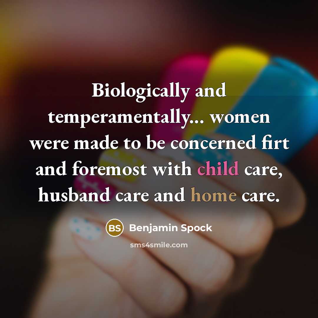 “Biologically and temperamentally... women were made to be concerned firt…” quote by Benjamin Spock