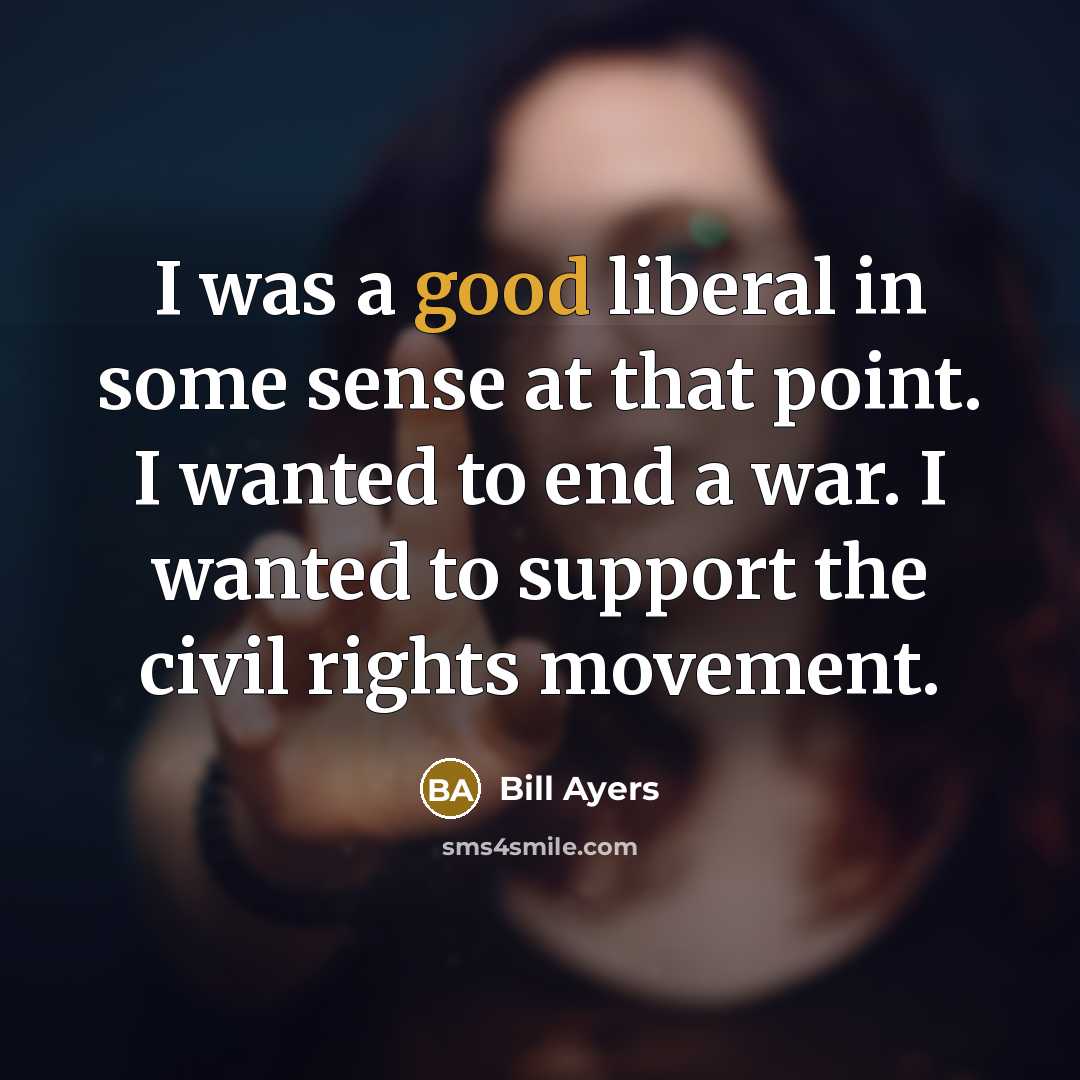 “I was a good liberal in some sense at that…” quote by Bill Ayers