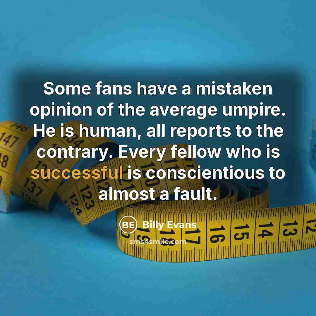 “Some fans have a mistaken opinion of the average umpire.…” quote by Billy Evans