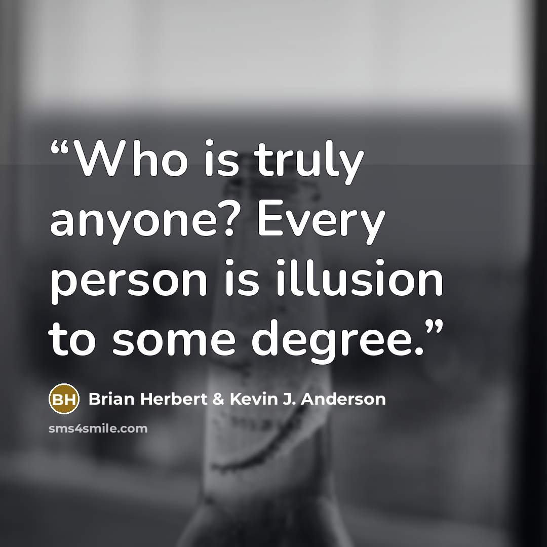 “Who is truly anyone? Every person is illusion to some degree.” quote by Brian Herbert & Kevin J. Anderson