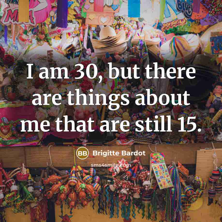 “I am 30, but there are things about me that…” quote by Brigitte Bardot