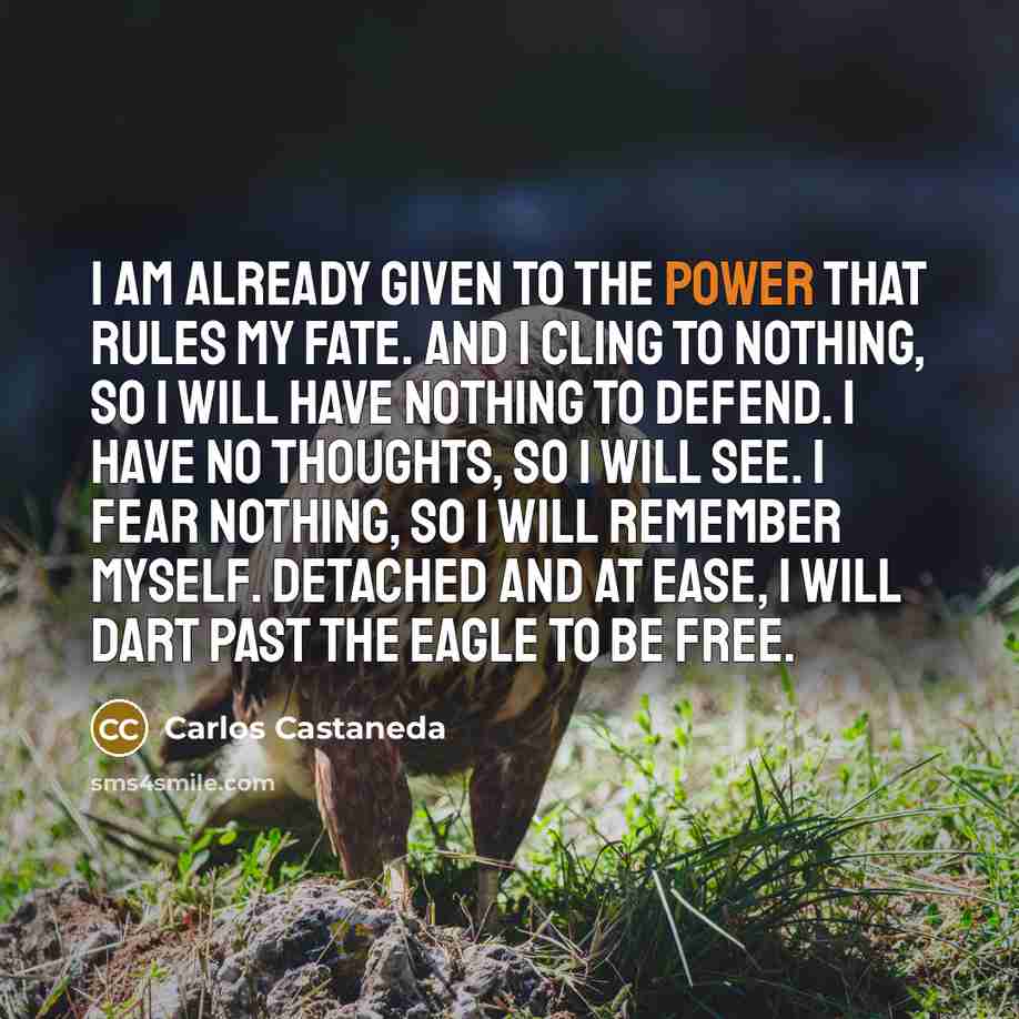 “I am already given to the power that rules my…” quote by Carlos Castaneda