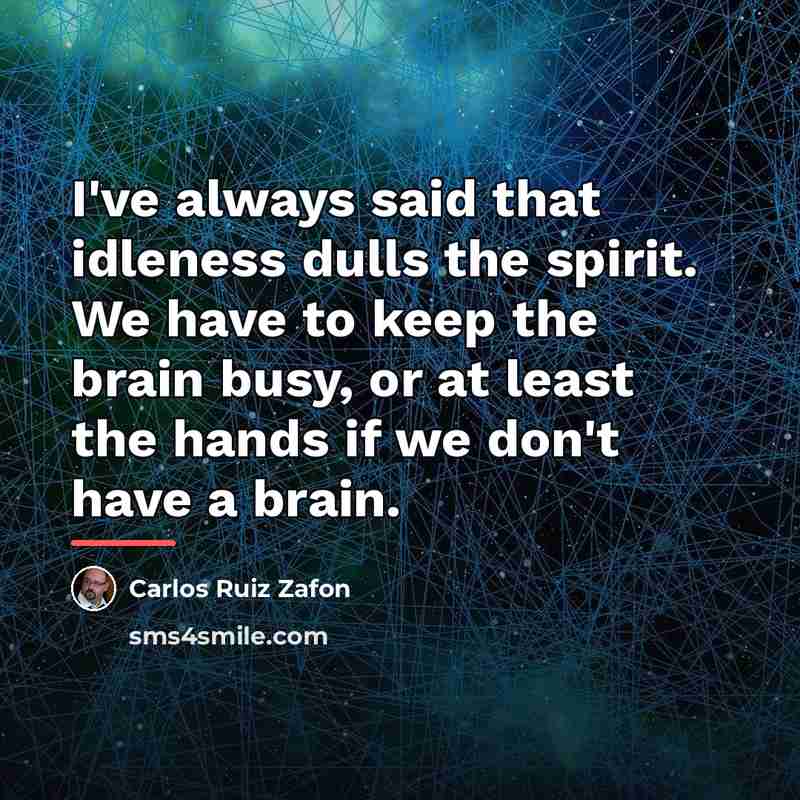 “I've always said that idleness dulls the spirit. We have…” quote by Carlos Ruiz Zafon