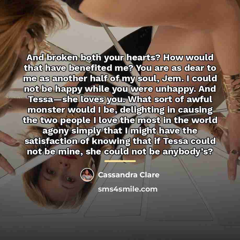 “And broken both your hearts? How would that have benefited…” quote by Cassandra Clare