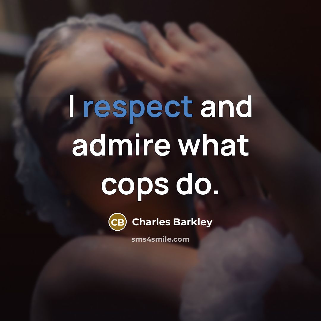 “I respect and admire what cops do.…” quote by Charles Barkley