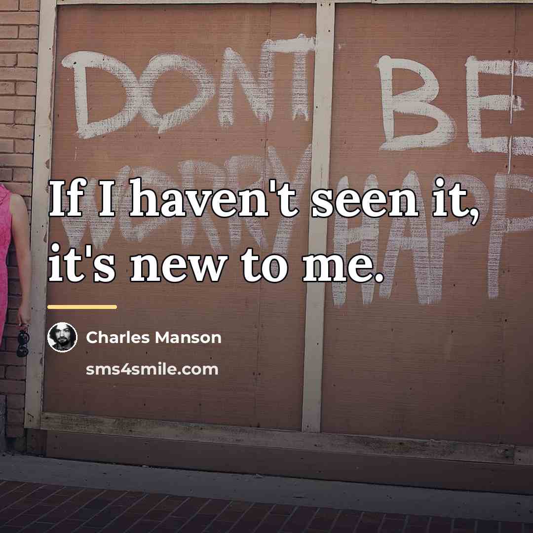 “If I haven't seen it, it's new to me.…” quote by Charles Manson