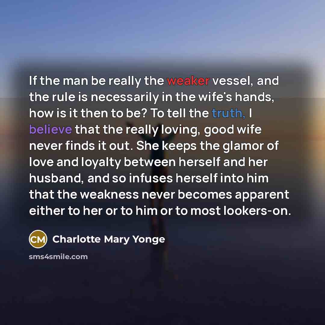 “If the man be really the weaker vessel, and the…” quote by Charlotte Mary Yonge