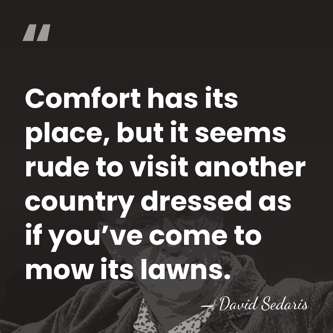 Comfort has its place, but it seems rude to visit another country&hellip; - David Sedaris