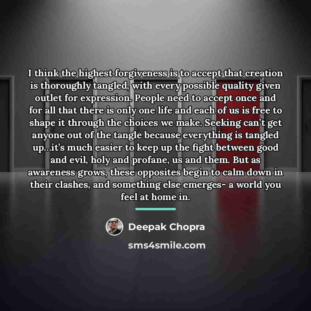 “I think the highest forgiveness is to accept that creation…” quote by Deepak Chopra