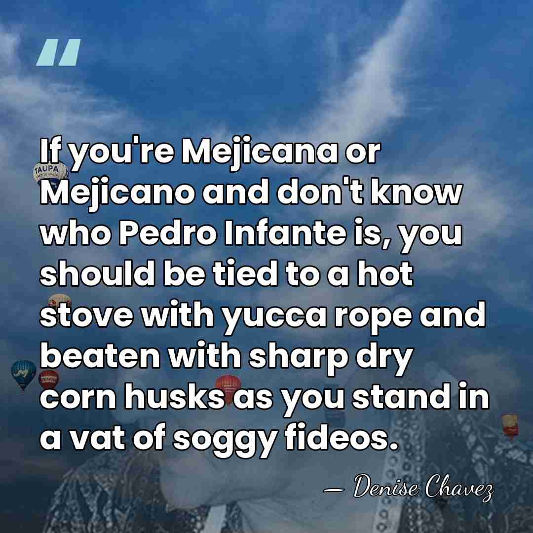 If you're Mejicana or Mejicano and don't know who Pedro Infante is,&hellip; - Denise Chavez