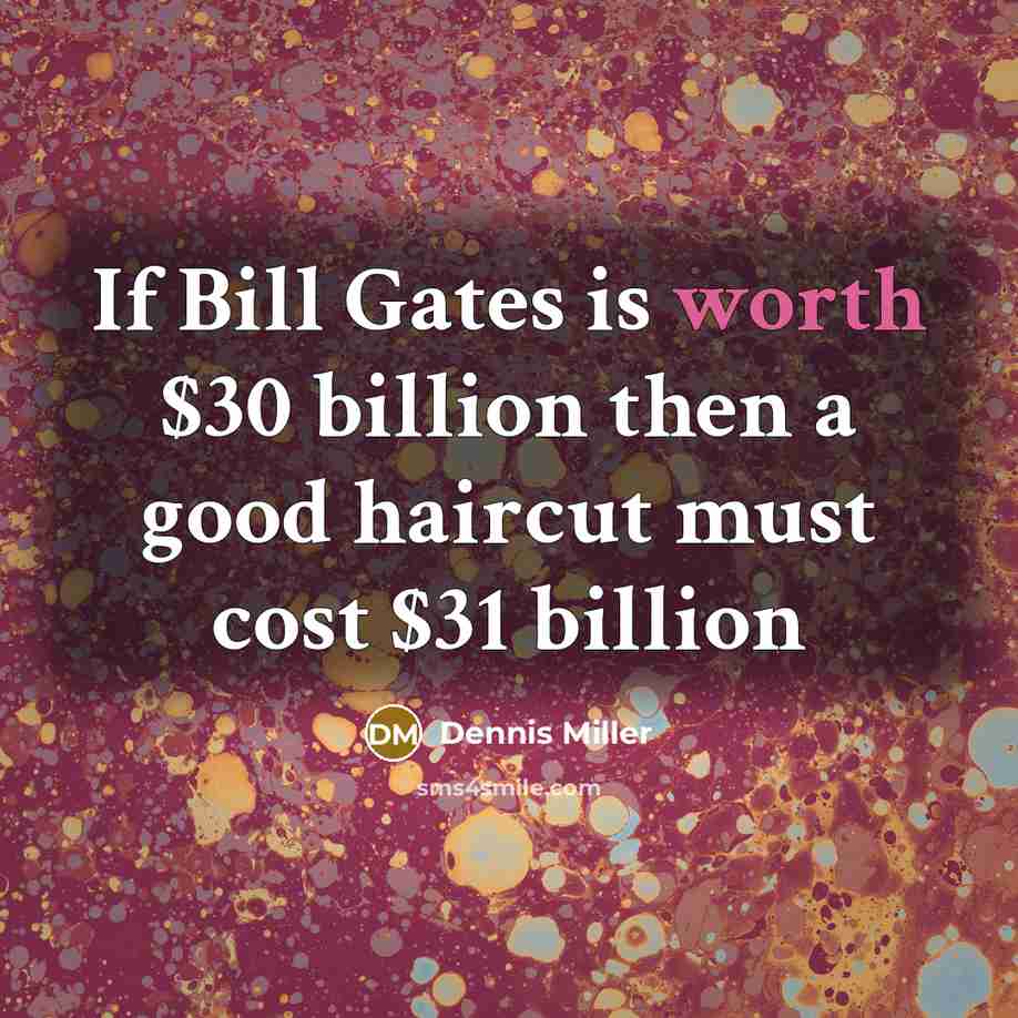 “If Bill Gates is worth $30 billion then a good…” quote by Dennis Miller