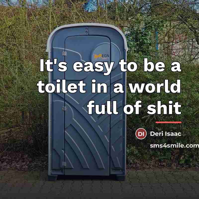“It's easy to be a toilet in a world full…” quote by Deri Isaac