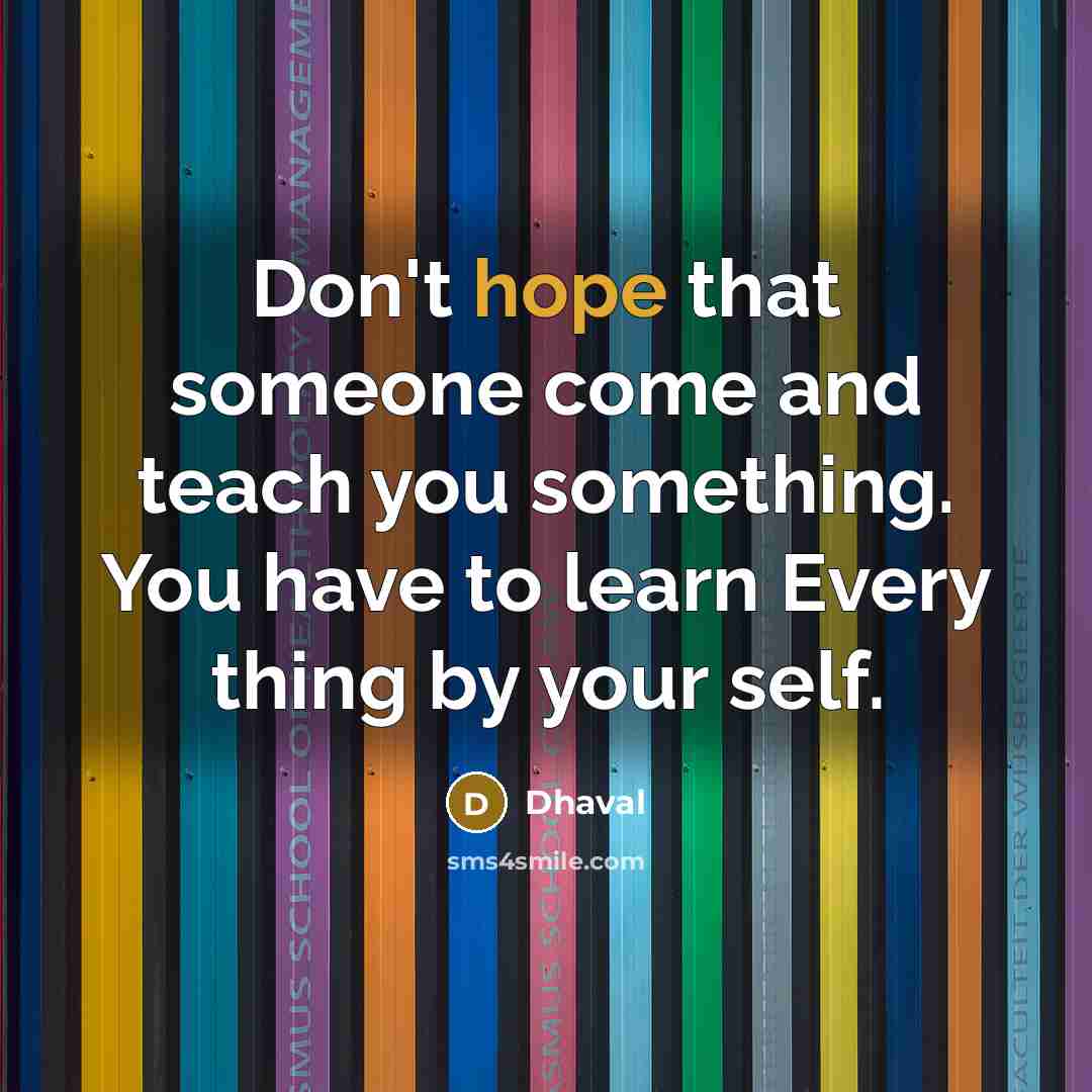 “Don't hope that someone come and teach you something. You…” quote by Dhaval
