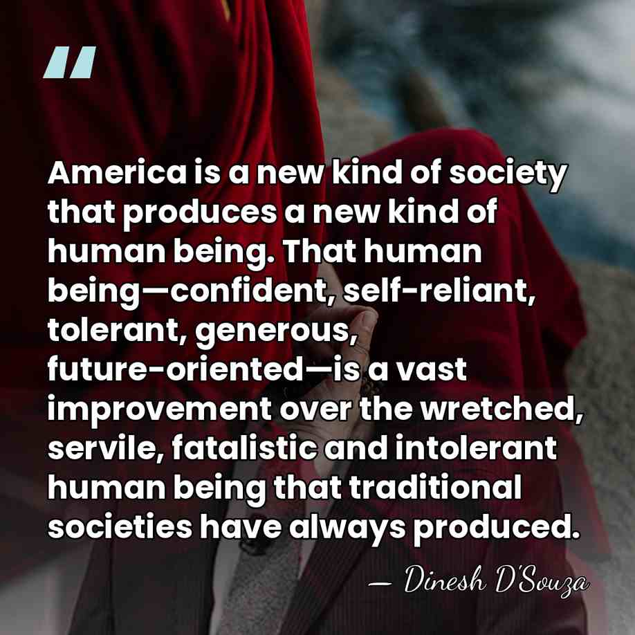 America is a new kind of society that produces a new kind&hellip; - Dinesh D'Souza