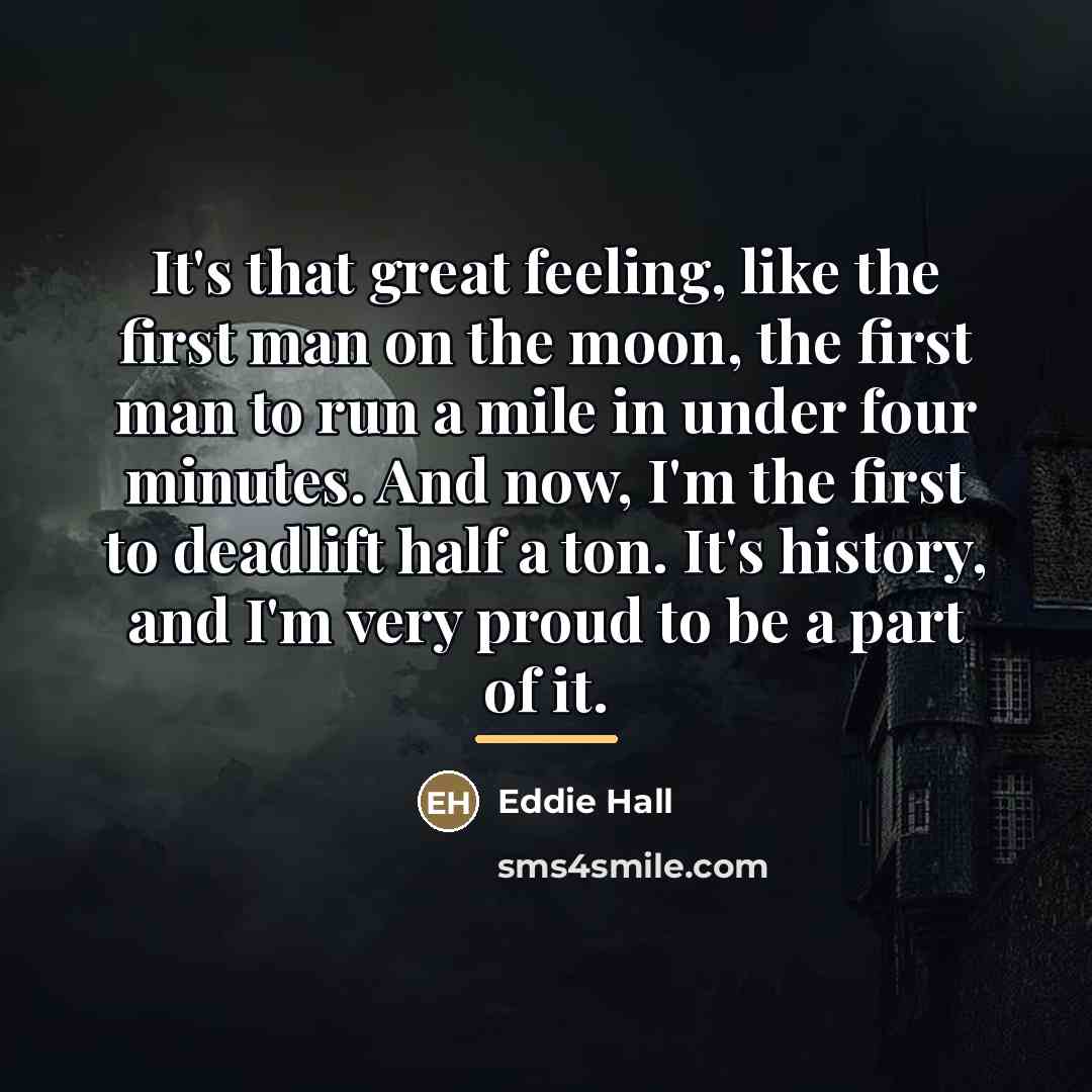 “It's that great feeling, like the first man on the…” quote by Eddie Hall