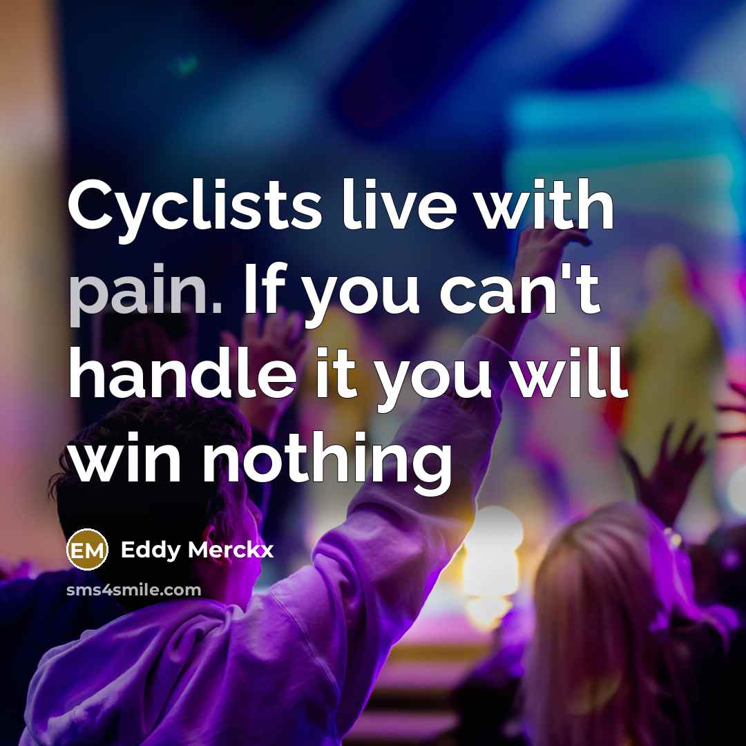 “Cyclists live with pain. If you can't handle it you…” quote by Eddy Merckx
