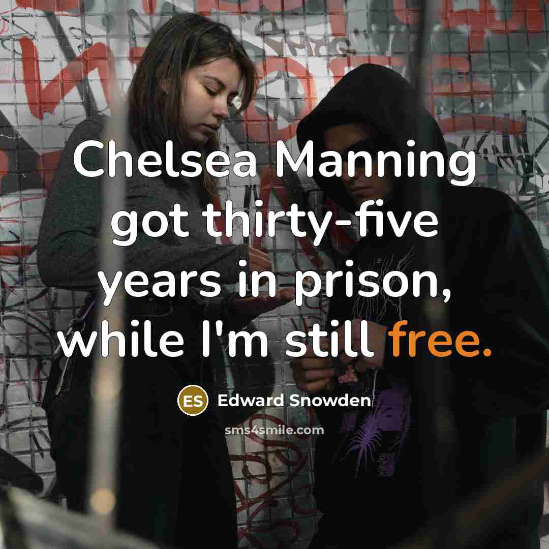 “Chelsea Manning got thirty-five years in prison, while I'm still…” quote by Edward Snowden