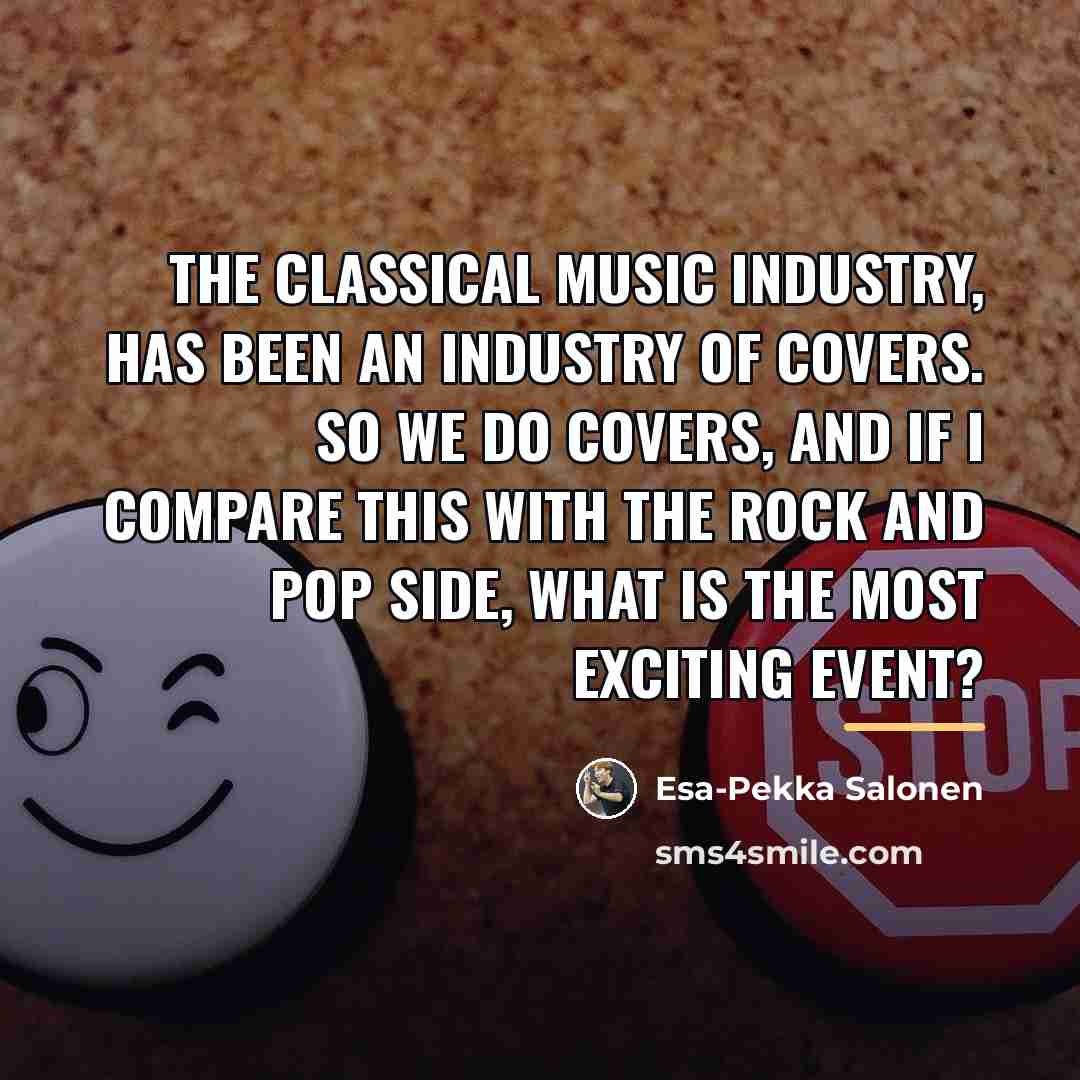 “The classical music industry, has been an industry of covers.…” quote by Esa-Pekka Salonen