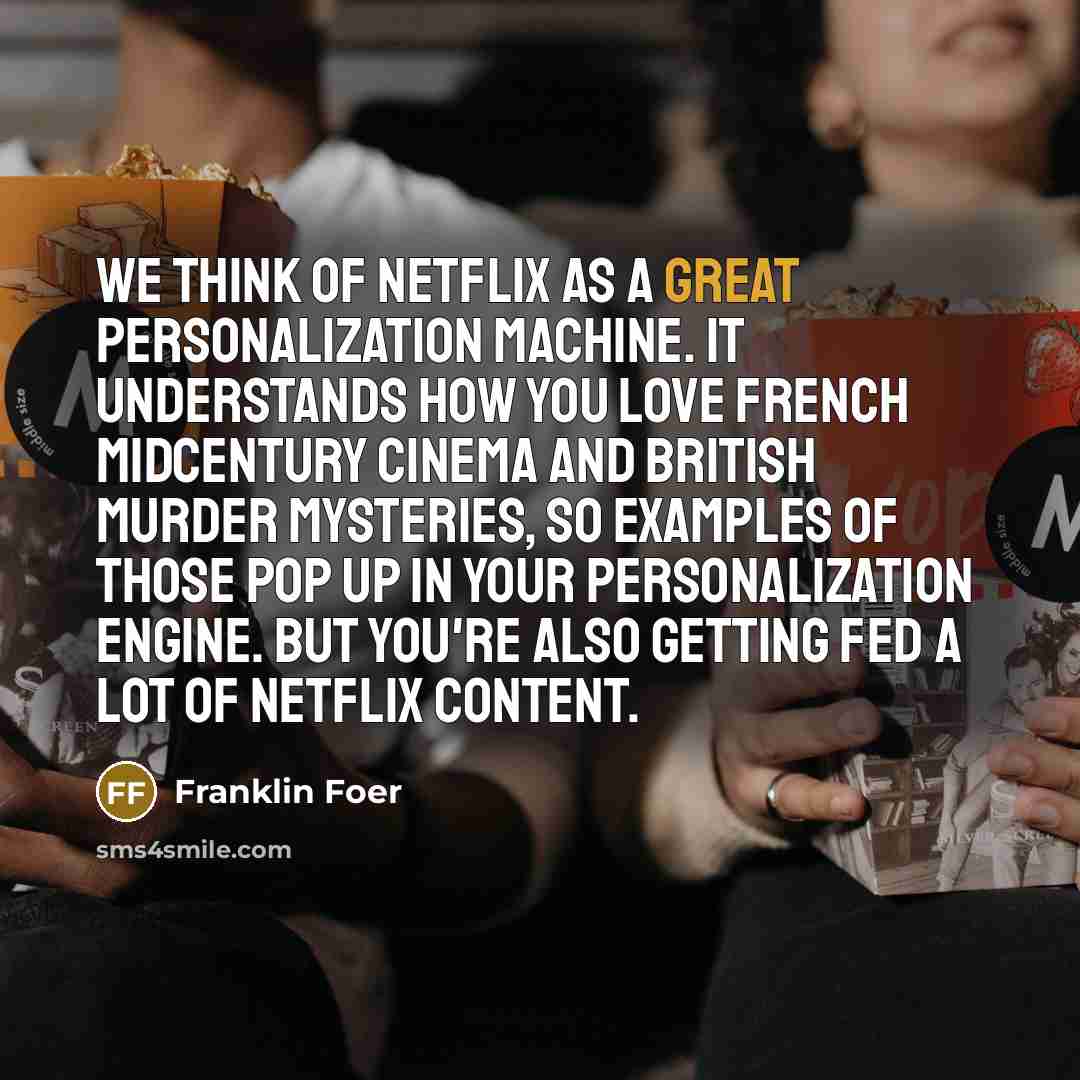 “We think of Netflix as a great personalization machine. It…” quote by Franklin Foer