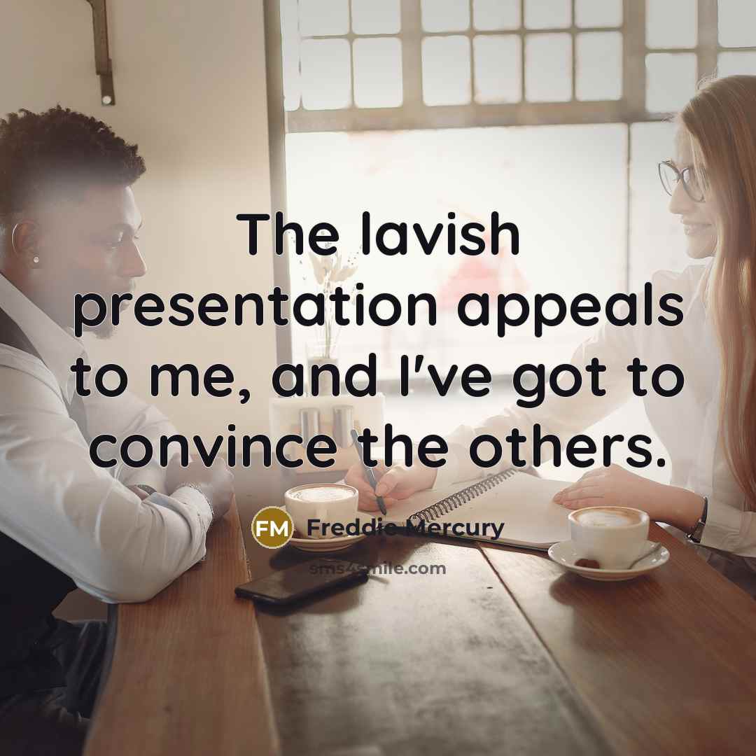 “The lavish presentation appeals to me, and I've got to…” quote by Freddie Mercury