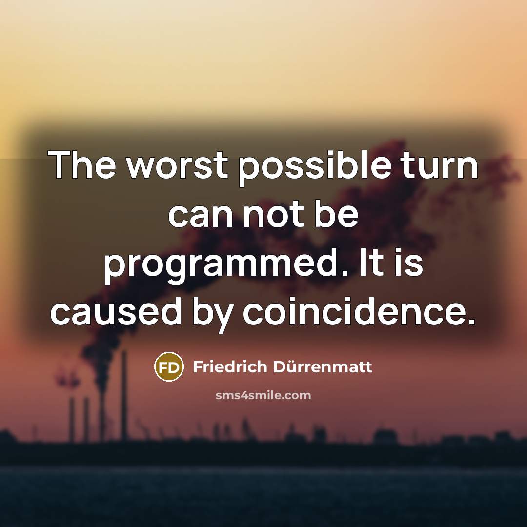 “The worst possible turn can not be programmed. It is…” quote by Friedrich Durrenmatt