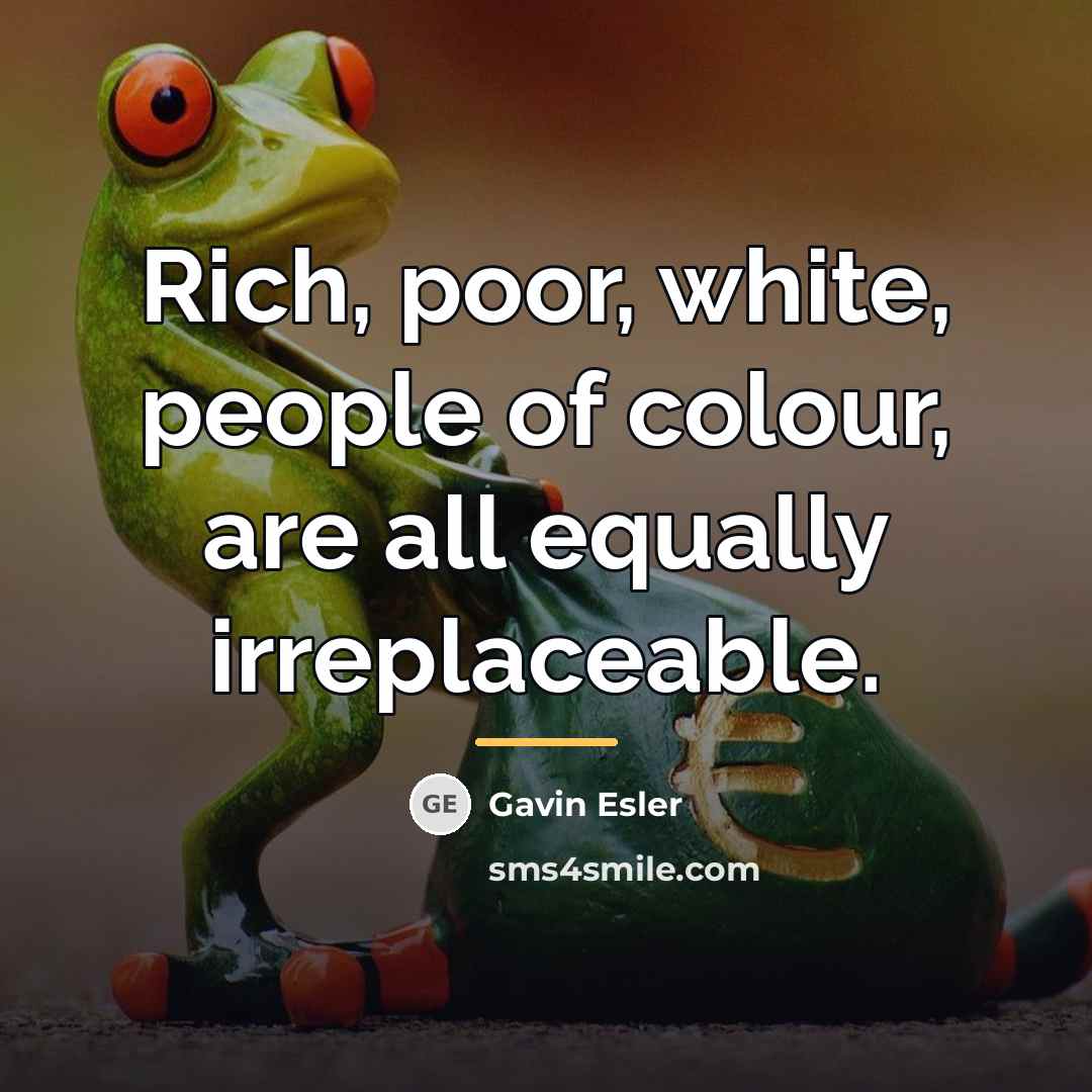 “Rich, poor, white, people of colour, are all equally irreplaceable.…” quote by Gavin Esler