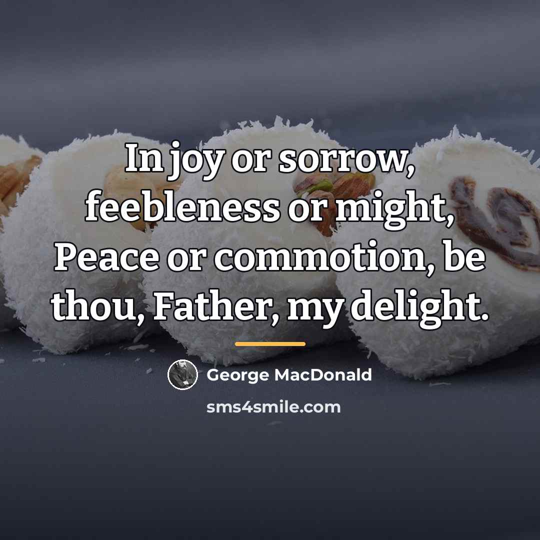 “In joy or sorrow, feebleness or might, Peace or commotion,…” quote by George MacDonald