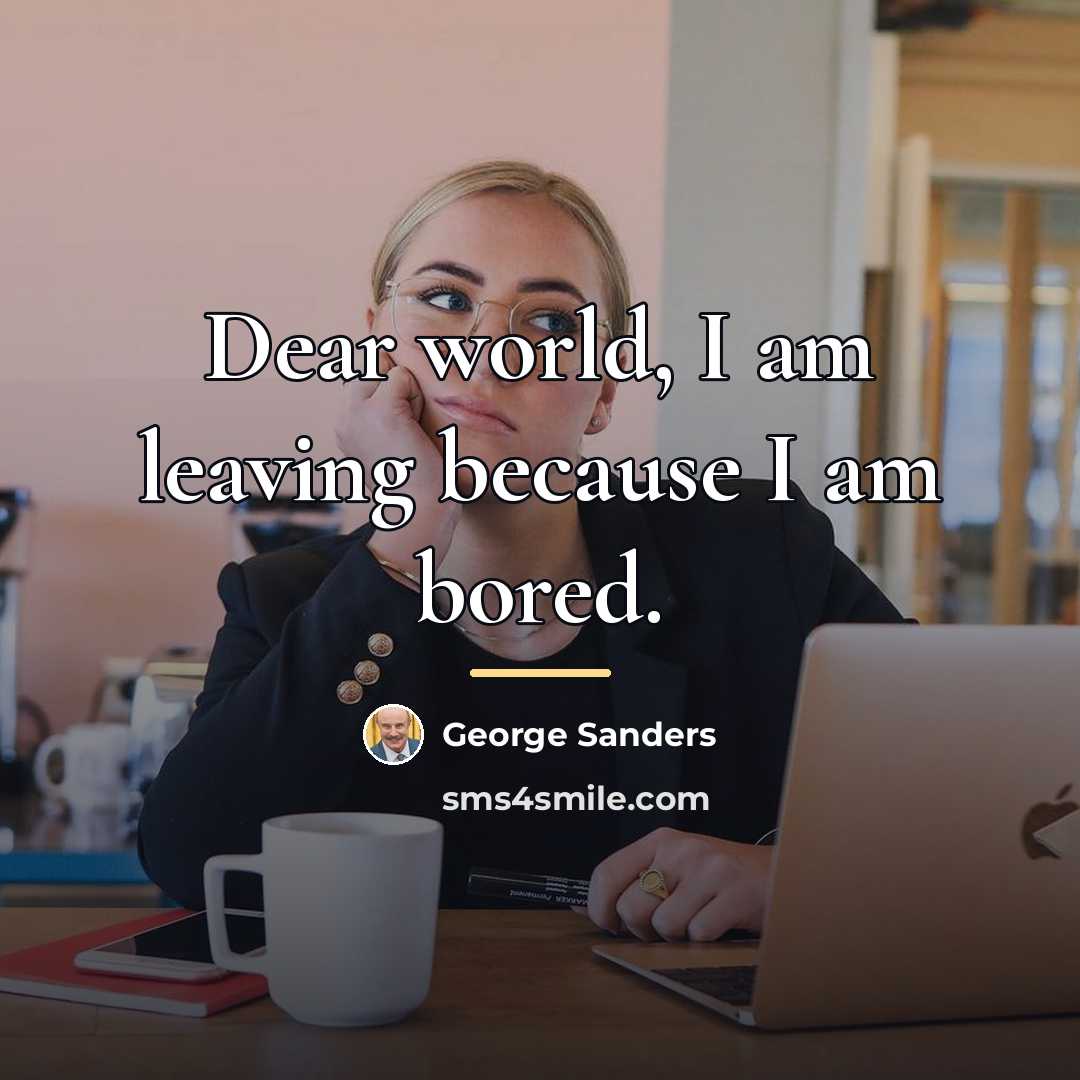 “Dear world, I am leaving because I am bored.…” quote by George Sanders