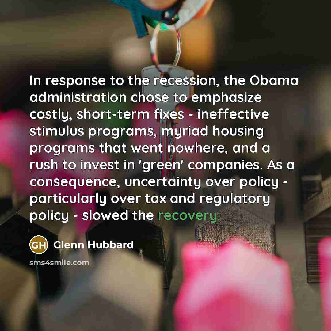 “In response to the recession, the Obama administration chose to…” quote by Glenn Hubbard