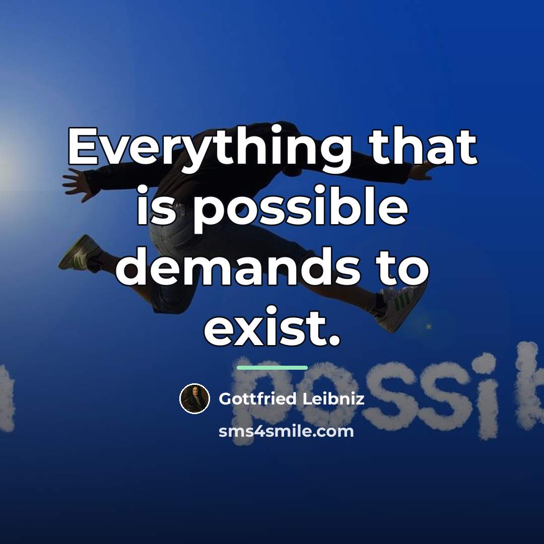 “Everything that is possible demands to exist.…” quote by Gottfried Leibniz